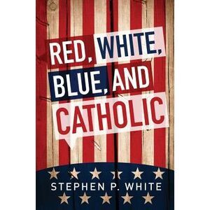 Red, White, Blue, and Catholic -- Stephen White
